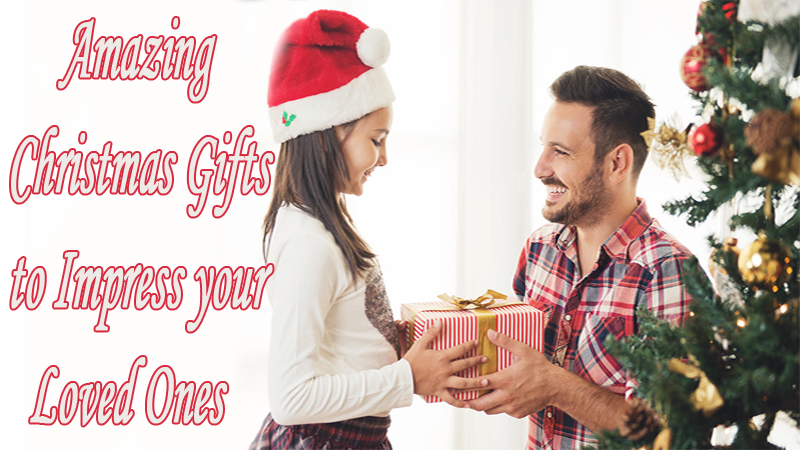 Amazing Christmas Gifts to Impress your Loved Ones
