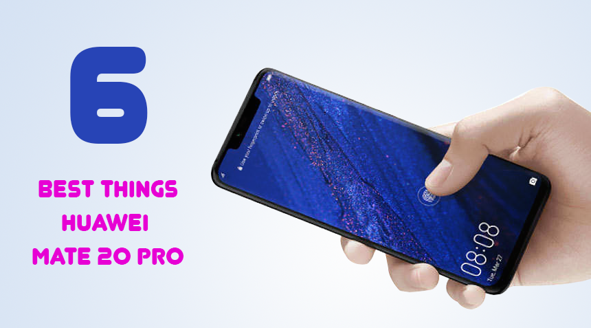 Six best things about Huawei Mate 20 Pro