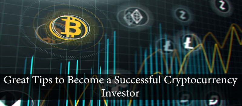 Great Tips to Become a Successful Cryptocurrency Investor