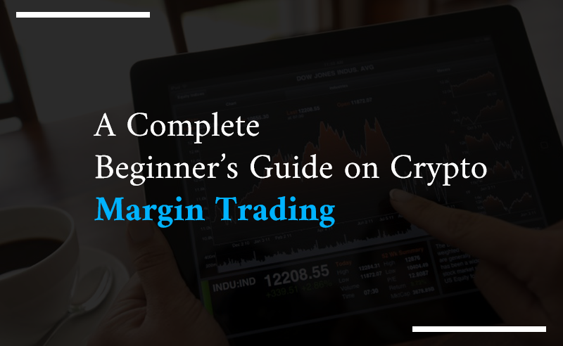 A Complete Beginners Guide On Crypto Margin Trading