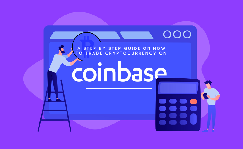 A Step By Step Guide On How To Trade Cryptocurrency On Coinbase