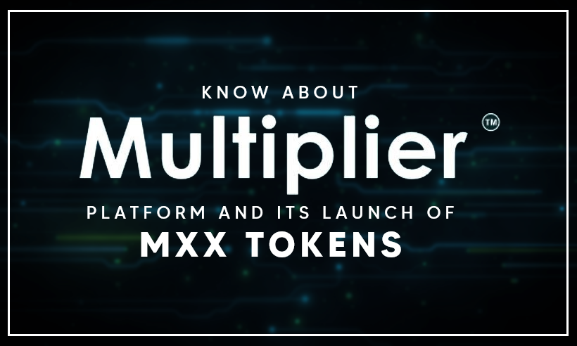 Know About Multiplier Platform And Its Launch Of MXX Tokens