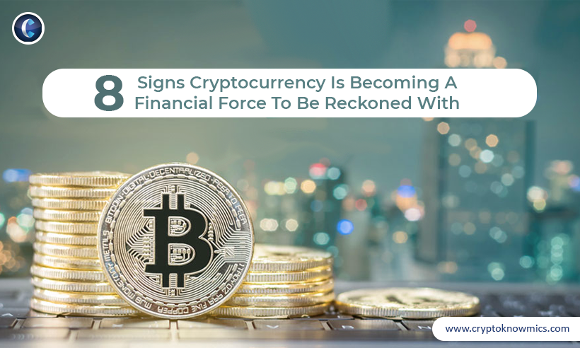 8 Signs Cryptocurrency Is Becoming A Financial Force To Be Reckoned With