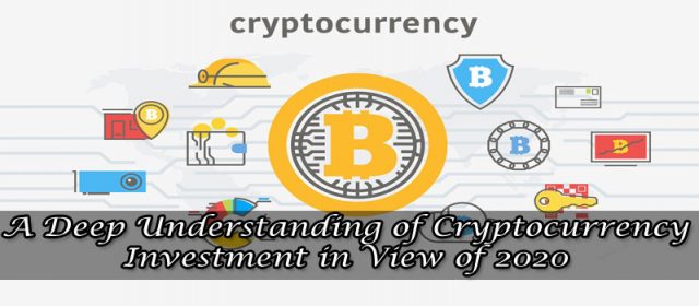 A Deep Understanding of Cryptocurrency Investment in View of 2020