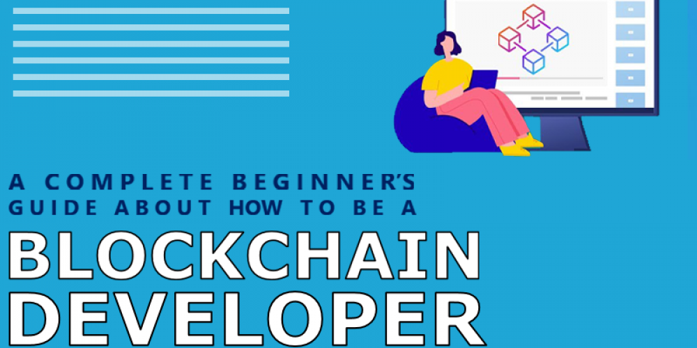 A Complete Beginners Guide About How to Be a Blockchain Developer