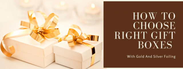 How to Choose Right Gift Boxes with Gold and Silver Foiling?