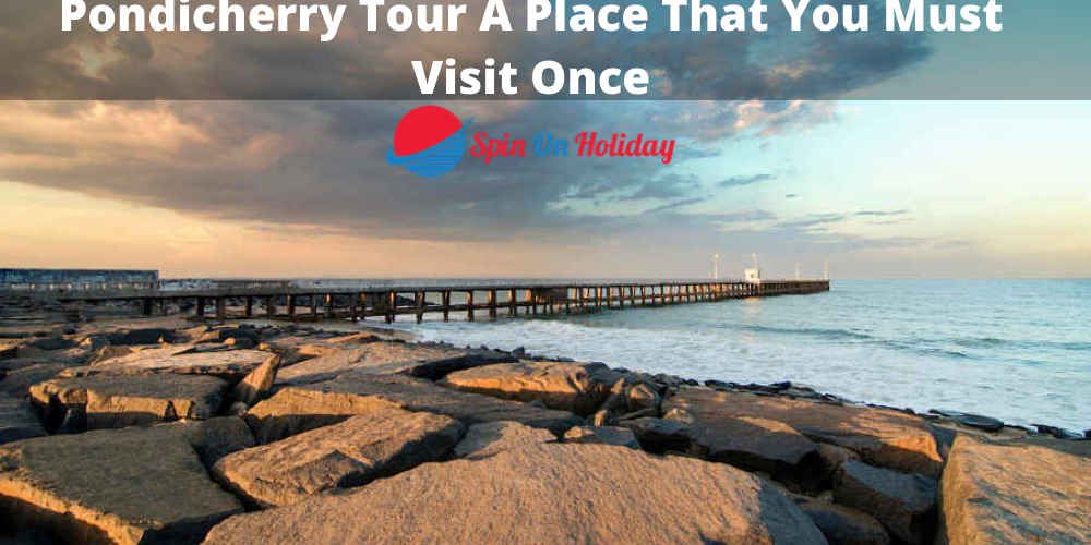 Pondicherry Tour A Place That You Must Visit Once