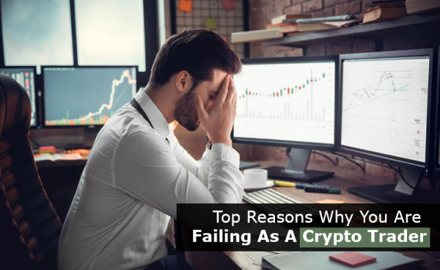 Top Reasons Why You Are Failing As A Crypto Trader